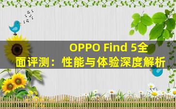 OPPO Find 5全面评测：性能与体验深度解析